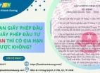 GIA HẠN GIẤY PHÉP ĐẦU TƯ? GIẤY PHÉP ĐẦU TƯ ĐÃ HẾT HẠN THÌ CÓ THỂ GIA HẠN ĐƯỢC HAY KHÔNG?